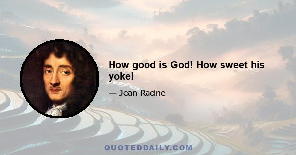 How good is God! How sweet his yoke!