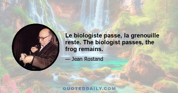 Le biologiste passe, la grenouille reste. The biologist passes, the frog remains.