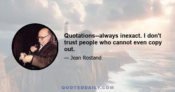 Quotations--always inexact. I don't trust people who cannot even copy out.