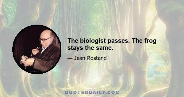 The biologist passes. The frog stays the same.