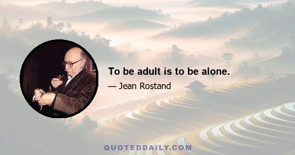 To be adult is to be alone.