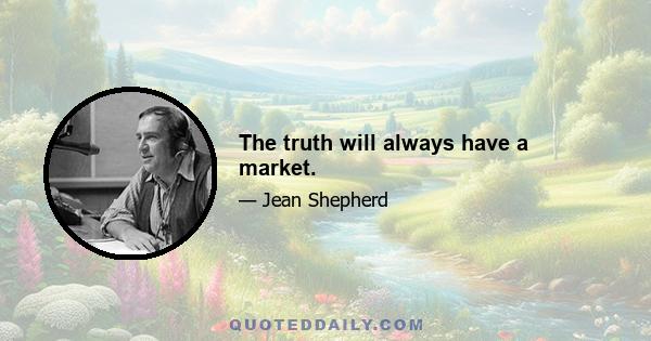 The truth will always have a market.