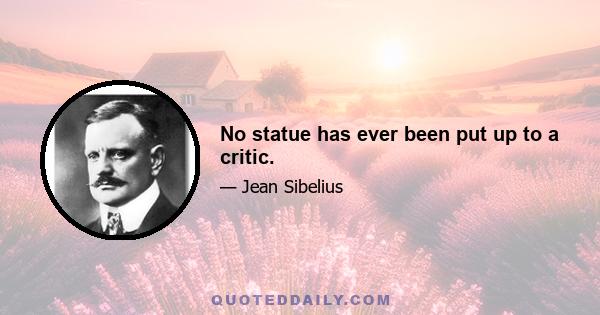 No statue has ever been put up to a critic.