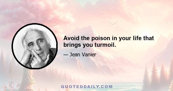 Avoid the poison in your life that brings you turmoil.