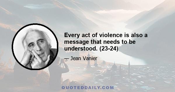 Every act of violence is also a message that needs to be understood. (23-24)