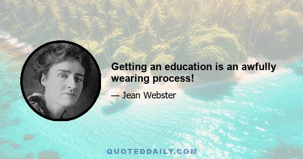 Getting an education is an awfully wearing process!