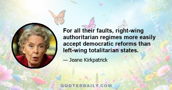 For all their faults, right-wing authoritarian regimes more easily accept democratic reforms than left-wing totalitarian states.