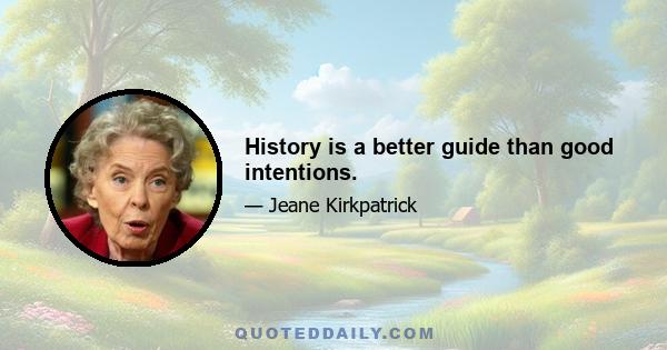 History is a better guide than good intentions.