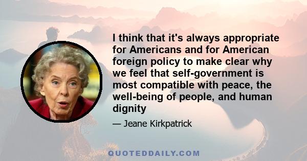 I think that it's always appropriate for Americans and for American foreign policy to make clear why we feel that self-government is most compatible with peace, the well-being of people, and human dignity