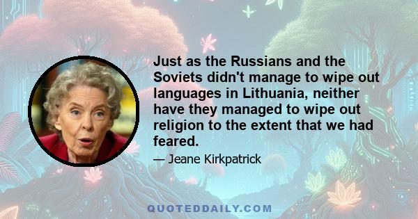 Just as the Russians and the Soviets didn't manage to wipe out languages in Lithuania, neither have they managed to wipe out religion to the extent that we had feared.