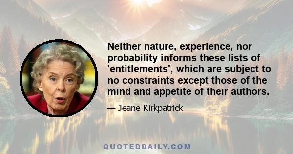 Neither nature, experience, nor probability informs these lists of 'entitlements', which are subject to no constraints except those of the mind and appetite of their authors.