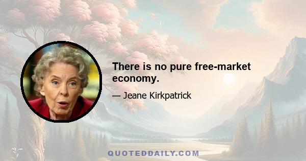 There is no pure free-market economy.