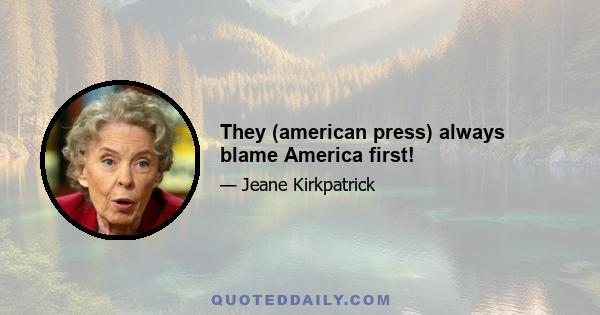 They (american press) always blame America first!