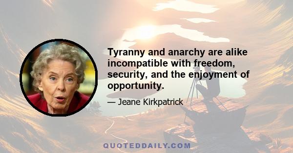 Tyranny and anarchy are alike incompatible with freedom, security, and the enjoyment of opportunity.