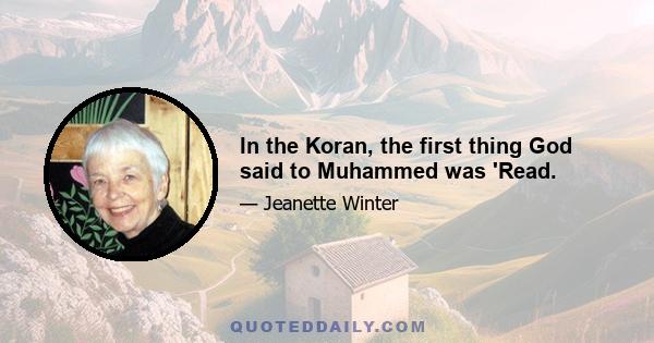 In the Koran, the first thing God said to Muhammed was 'Read.