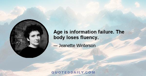 Age is information failure. The body loses fluency.