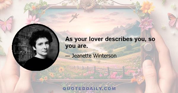 As your lover describes you, so you are.