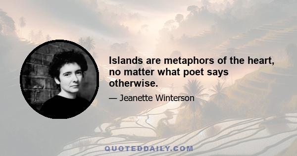 Islands are metaphors of the heart, no matter what poet says otherwise.