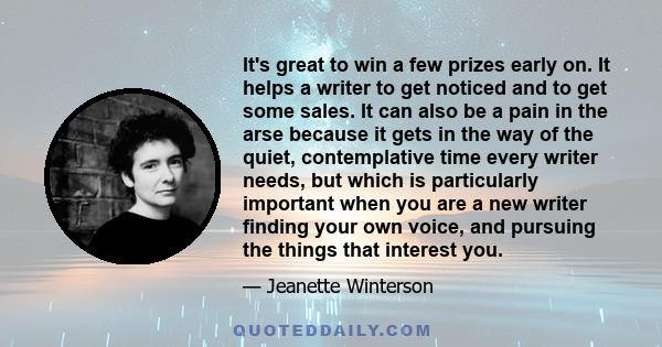 It's great to win a few prizes early on. It helps a writer to get noticed and to get some sales. It can also be a pain in the arse because it gets in the way of the quiet, contemplative time every writer needs, but