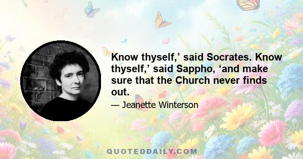 Know thyself,’ said Socrates. Know thyself,’ said Sappho, ‘and make sure that the Church never finds out.