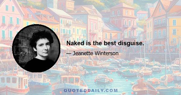 Naked is the best disguise.