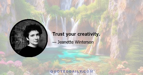 Trust your creativity.