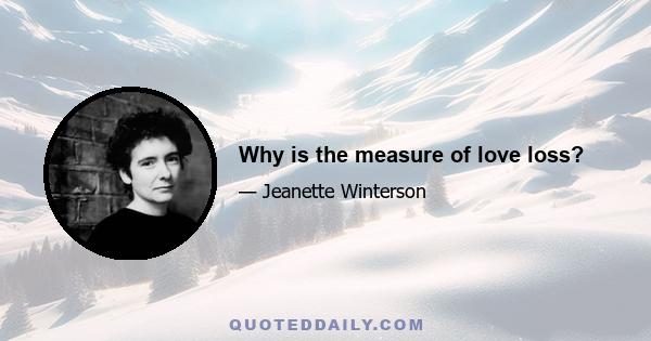 Why is the measure of love loss?