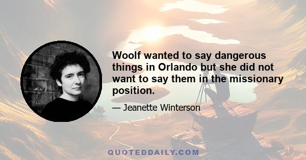 Woolf wanted to say dangerous things in Orlando but she did not want to say them in the missionary position.