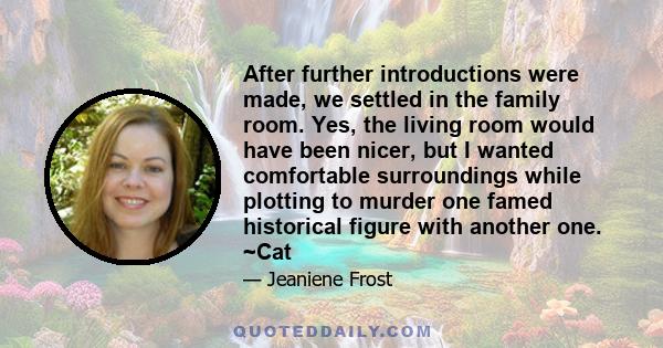 After further introductions were made, we settled in the family room. Yes, the living room would have been nicer, but I wanted comfortable surroundings while plotting to murder one famed historical figure with another