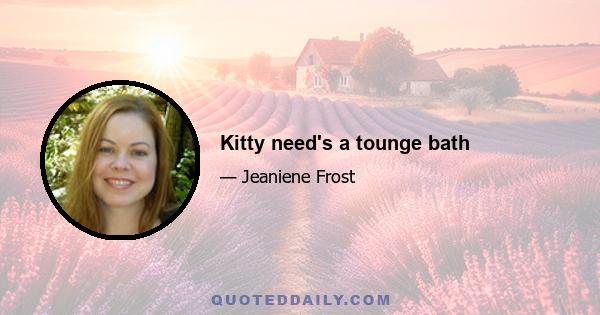 Kitty need's a tounge bath