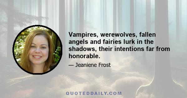 Vampires, werewolves, fallen angels and fairies lurk in the shadows, their intentions far from honorable.