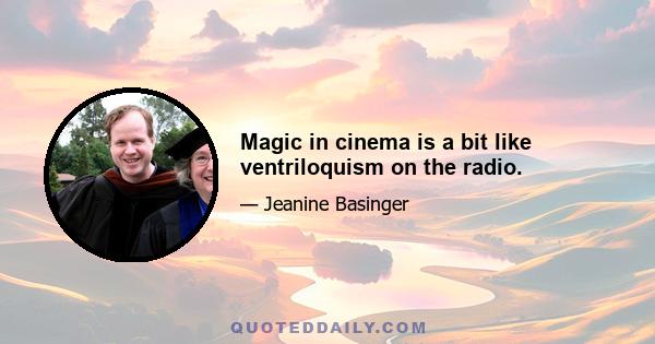 Magic in cinema is a bit like ventriloquism on the radio.