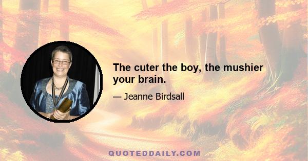 The cuter the boy, the mushier your brain.