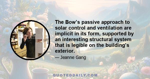 The Bow’s passive approach to solar control and ventilation are implicit in its form, supported by an interesting structural system that is legible on the building’s exterior.