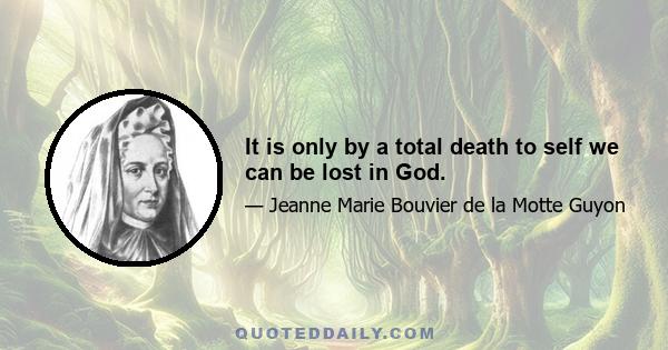 It is only by a total death to self we can be lost in God.