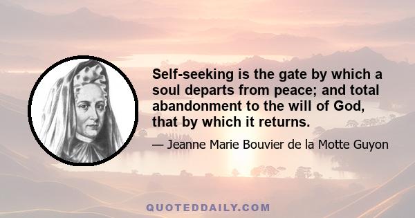 Self-seeking is the gate by which a soul departs from peace; and total abandonment to the will of God, that by which it returns.