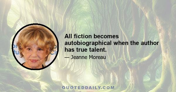 All fiction becomes autobiographical when the author has true talent.