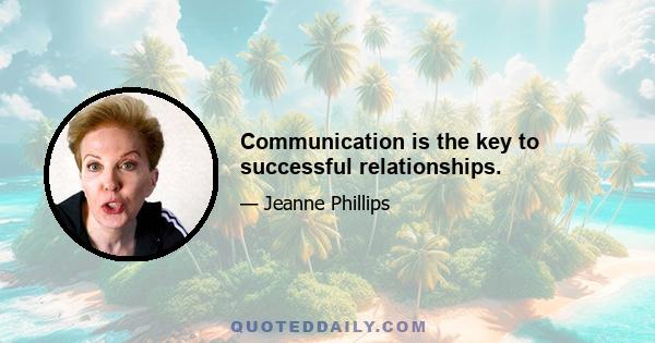 Communication is the key to successful relationships.