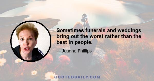 Sometimes funerals and weddings bring out the worst rather than the best in people.