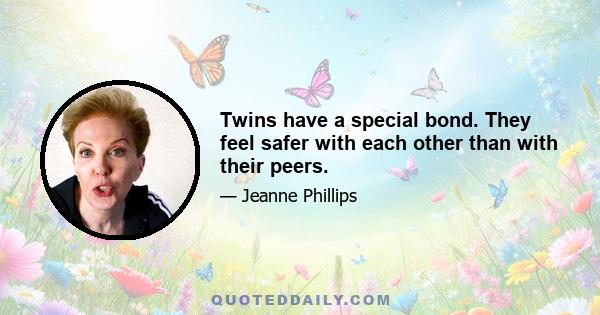 Twins have a special bond. They feel safer with each other than with their peers.