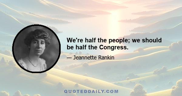 We're half the people; we should be half the Congress.