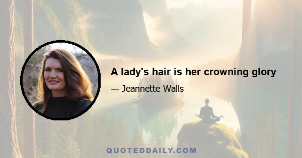 A lady's hair is her crowning glory