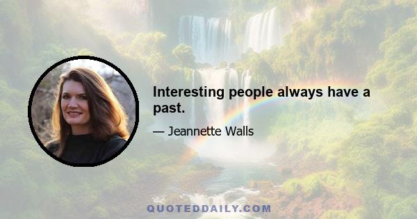 Interesting people always have a past.