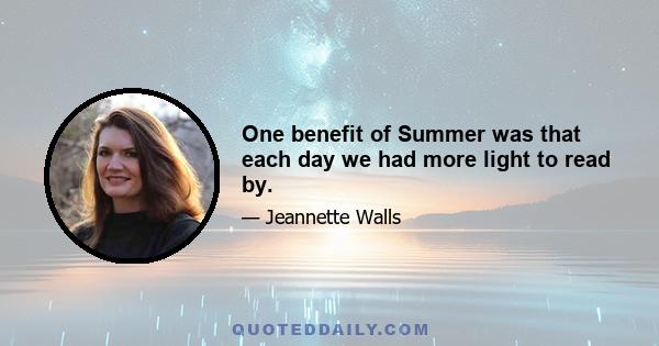 One benefit of Summer was that each day we had more light to read by.