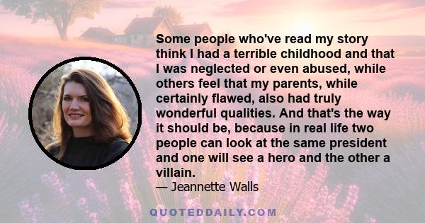 Some people who've read my story think I had a terrible childhood and that I was neglected or even abused, while others feel that my parents, while certainly flawed, also had truly wonderful qualities. And that's the