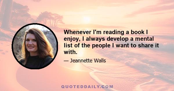 Whenever I'm reading a book I enjoy, I always develop a mental list of the people I want to share it with.