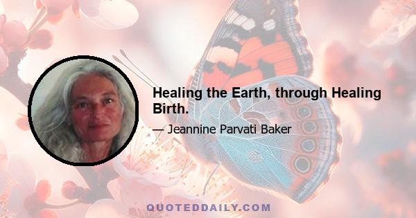 Healing the Earth, through Healing Birth.