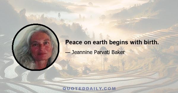 Peace on earth begins with birth.