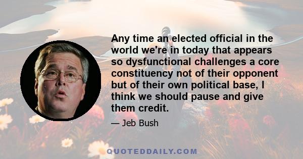 Any time an elected official in the world we're in today that appears so dysfunctional challenges a core constituency not of their opponent but of their own political base, I think we should pause and give them credit.