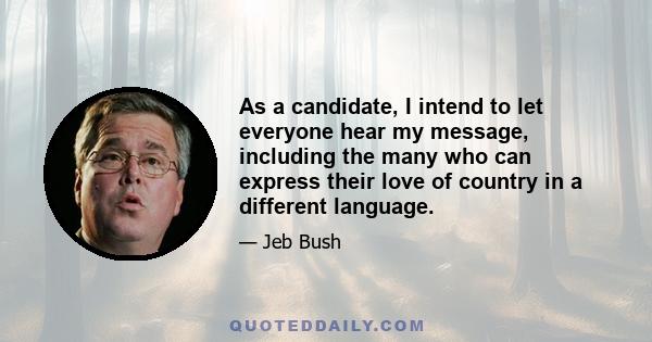 As a candidate, I intend to let everyone hear my message, including the many who can express their love of country in a different language.